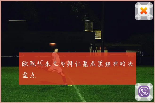 欧冠AC米兰与拜仁慕尼黑经典对决盘点